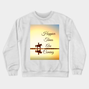 Happier Times Are Coming Crewneck Sweatshirt